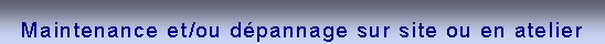Zone de Texte: Maintenance et/ou dpannage sur site ou en atelier